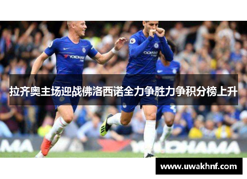 拉齐奥主场迎战佛洛西诺全力争胜力争积分榜上升