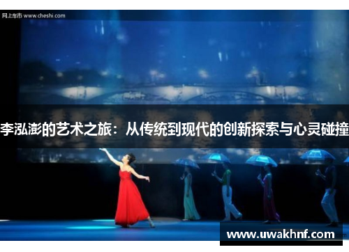 李泓澎的艺术之旅：从传统到现代的创新探索与心灵碰撞