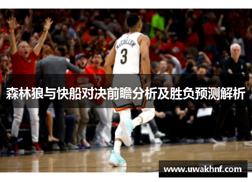 森林狼与快船对决前瞻分析及胜负预测解析