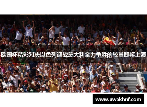 欧国杯精彩对决以色列迎战意大利全力争胜的较量即将上演