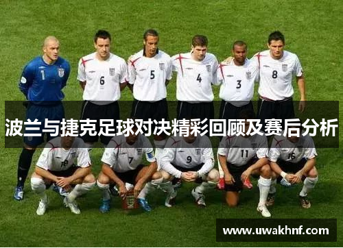 波兰与捷克足球对决精彩回顾及赛后分析